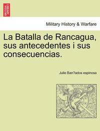 bokomslag La Batalla de Rancagua, sus antecedentes i sus consecuencias.
