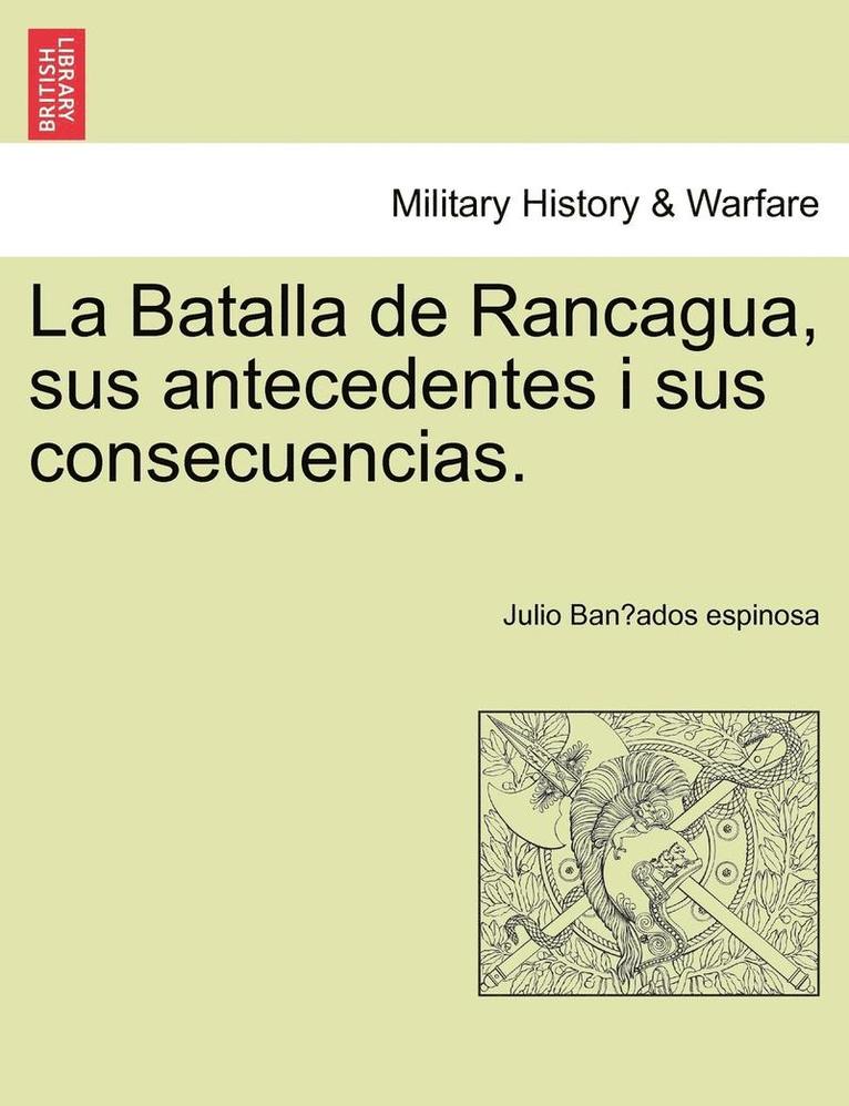 La Batalla de Rancagua, sus antecedentes i sus consecuencias. 1