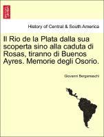 Il Rio de La Plata Dalla Sua Scoperta Sino Alla Caduta Di Rosas, Tiranno Di Buenos Ayres. Memorie Degli Osorio. 1