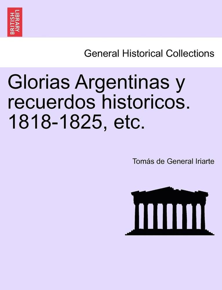 Tomas De Iriarte - Glorias Argentinas y Recuerdos Historicos. 1818-1825, Etc., Häftad