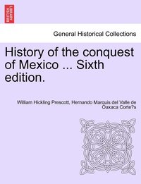 bokomslag History of the conquest of Mexico ... Sixth edition.
