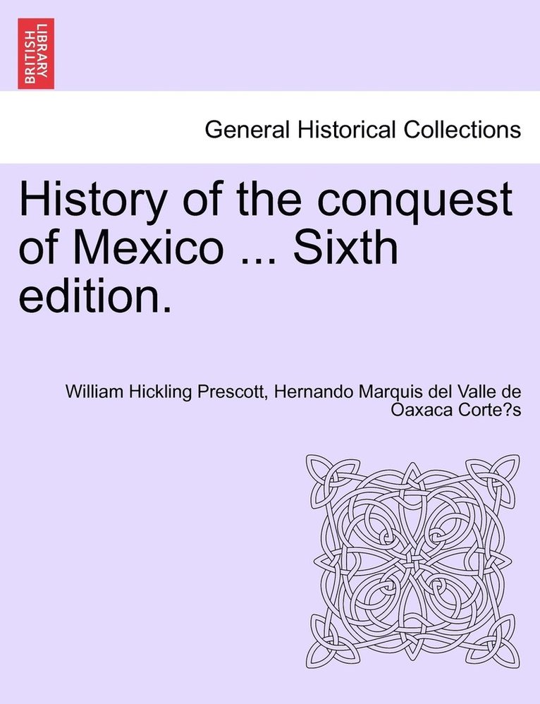 History of the conquest of Mexico ... Sixth edition. 1