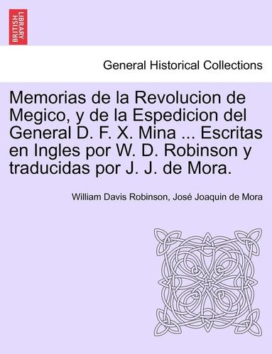 William Davis Robinson, Jose Joaquin De Mora - Memorias de la Revolucion de Megico, y de la Espedicion del General D. F. X. Mina ... Escritas en Ingles por W. D. Robinson y traducidas por J. J. de Mora., Häftad