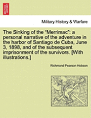 bokomslag The Sinking of the "Merrimac": A Personal Narrative of the Adventure in the Harbor of Santiago de Cuba, June 3, 1898, and of the Subsequent Imprisonm
