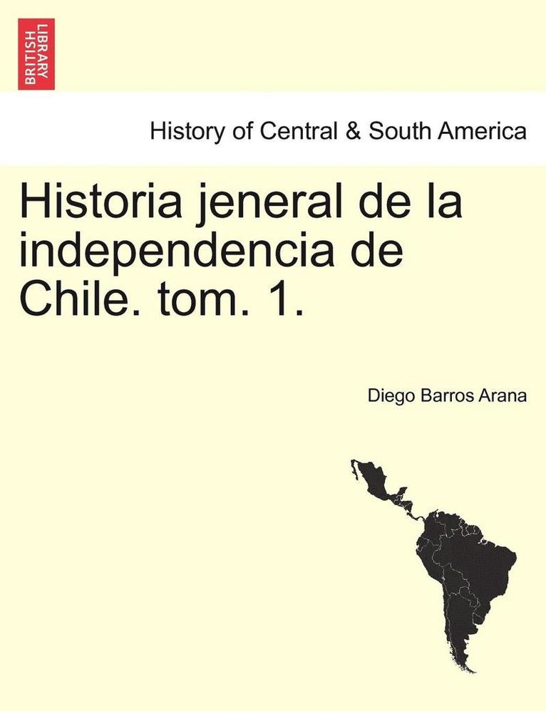 Diego Barros Arana - Historia Jeneral de La Independencia de Chile. Tom. 1., Häftad