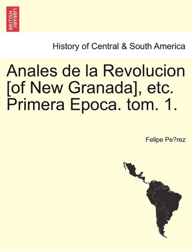 bokomslag Anales de la Revolucion [of New Granada], etc. Primera Epoca. tom. 1.