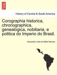 bokomslag Corographia historica, chronographica, genealogica, nobiliaria, e politica do Imperio do Brasil. Tomo I