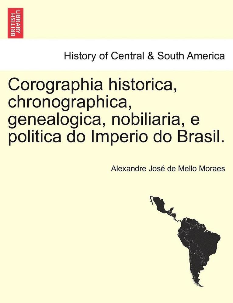 Corographia historica, chronographica, genealogica, nobiliaria, e politica do Imperio do Brasil. Tomo I 1