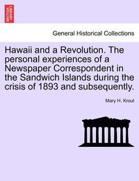 bokomslag Hawaii and a Revolution. the Personal Experiences of a Newspaper Correspondent in the Sandwich Islands During the Crisis of 1893 and Subsequently.