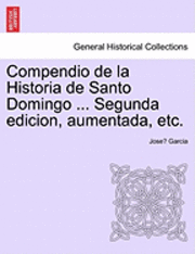 Jose Garcia - Compendio de La Historia de Santo Domingo ... Segunda Edicion, Aumentada, Etc., Häftad
