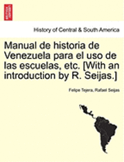 Manual de Historia de Venezuela Para El USO de Las Escuelas, Etc. [With an Introduction by R. Seijas.] 1