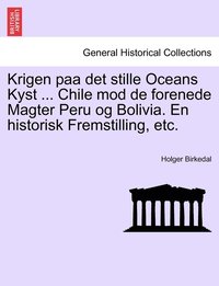 bokomslag Krigen paa det stille Oceans Kyst ... Chile mod de forenede Magter Peru og Bolivia. En historisk Fremstilling, etc.