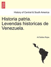 bokomslag Historia patria. Levendas historicas de Venezuela.