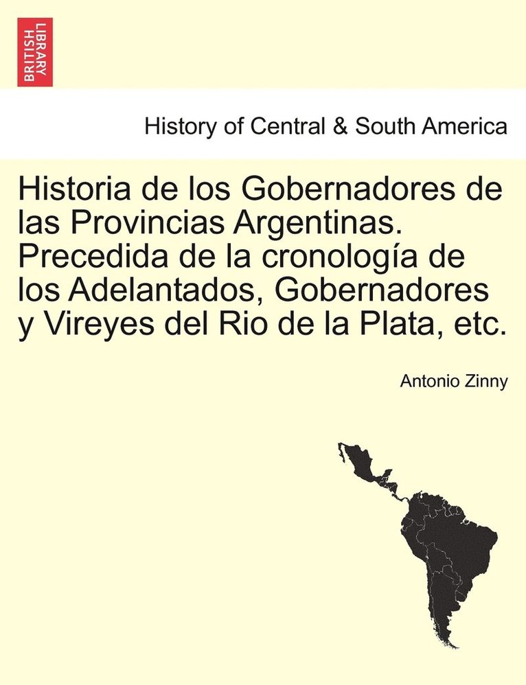 Antonio Zinny - Historia de los Gobernadores de las Provincias Argentinas. Precedida de la cronología de los Adelantados, Gobernadores y Vireyes del Rio de la Plata, etc., Häftad