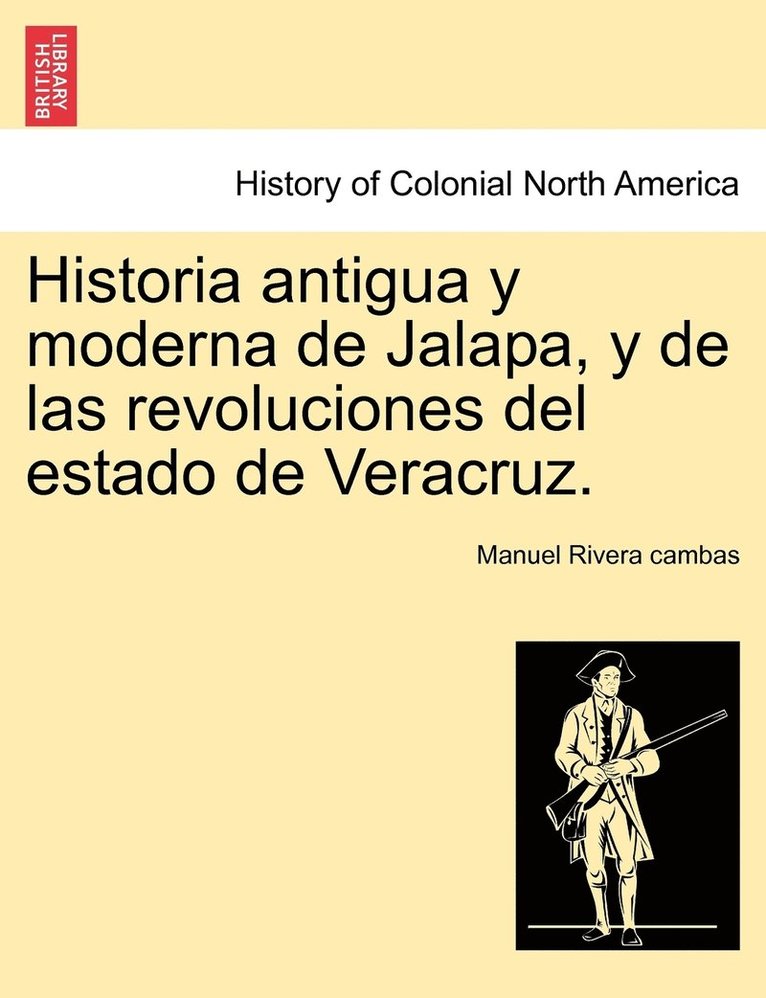 Historia antigua y moderna de Jalapa, y de las revoluciones del estado de Veracruz.