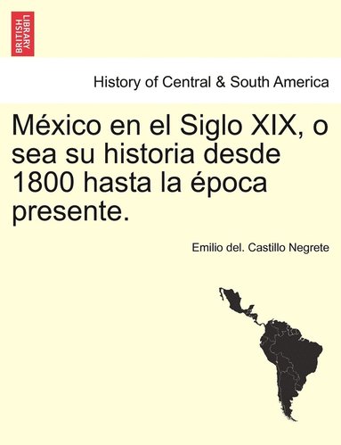 bokomslag Mxico en el Siglo XIX, o sea su historia desde 1800 hasta la poca presente.