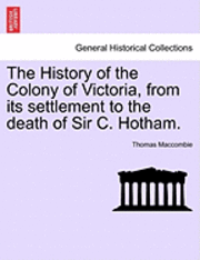 bokomslag The History of the Colony of Victoria, from Its Settlement to the Death of Sir C. Hotham.