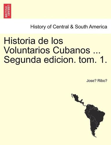 bokomslag Historia de los Voluntarios Cubanos ... Segunda edicion. tom. 1.