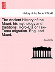 bokomslag The Ancient History of the Maori, His Mythology and Traditions. Horo-Uta or Taki-Tumu Migration. Eng. and Maori. Vol. V.