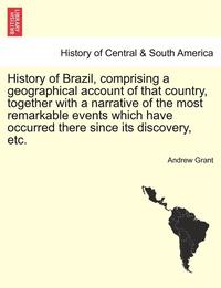 bokomslag History of Brazil, Comprising a Geographical Account of That Country, Together with a Narrative of the Most Remarkable Events Which Have Occurred There Since Its Discovery, Etc.