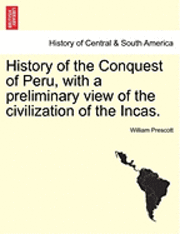 bokomslag History of the Conquest of Peru, with a preliminary view of the civilization of the Incas. Vol. I