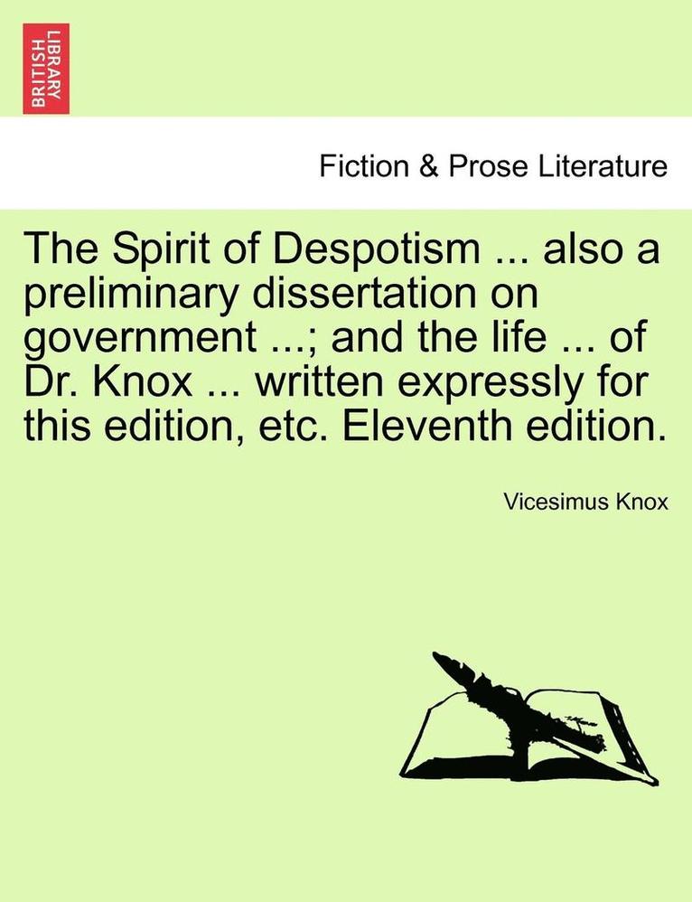 The Spirit of Despotism ... Also a Preliminary Dissertation on Government ...; And the Life ... of Dr. Knox ... Written Expressly for This Edition, Et