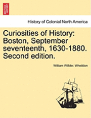 bokomslag Curiosities of History: Boston, September Seventeenth, 1630-1880. Second Edition.