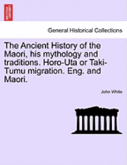 bokomslag The Ancient History of the Maori, His Mythology and Traditions. Horo-Uta or Taki-Tumu Migration. Eng. and Maori. Vol. II
