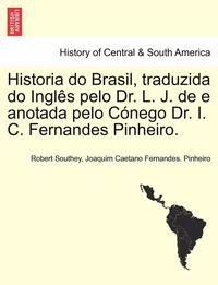bokomslag Historia Do Brasil, Traduzida Do Ingles Pelo Dr. L. J. de E Anotada Pelo Conego Dr. I. C. Fernandes Pinheiro. Tomo Terceiro.