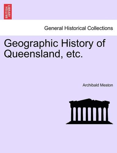 bokomslag Geographic History of Queensland, Etc.