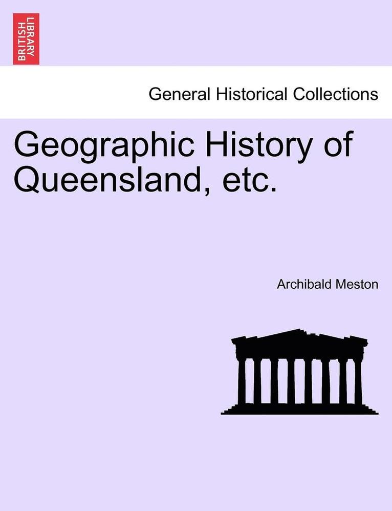 Geographic History of Queensland, Etc. 1
