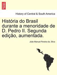 bokomslag Historia Do Brasil Durante a Menoridade de D. Pedro II. Segunda Edicao, Aumentada.
