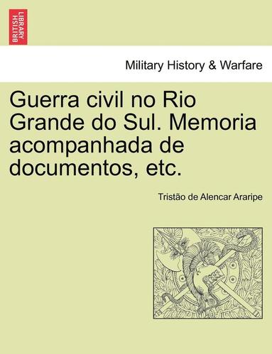 bokomslag Guerra civil no Rio Grande do Sul. Memoria acompanhada de documentos, etc.