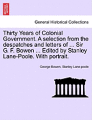 bokomslag Thirty Years of Colonial Government. a Selection from the Despatches and Letters of ... Sir G. F. Bowen ... Edited by Stanley Lane-Poole. with Portrait.
