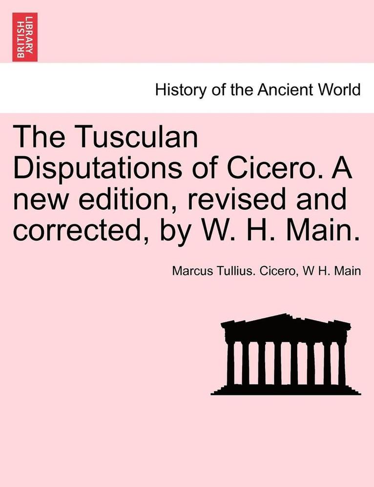 Marcus Tullius Cicero, W H Main, W. H. Main, Marcus Tullius. Cicero, W H. Main - Tusculan Disputations of Cicero. a New Edition, Revised and Corrected, by W. H. Main., Häftad
