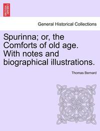 bokomslag Spurinna; Or, the Comforts of Old Age. with Notes and Biographical Illustrations.