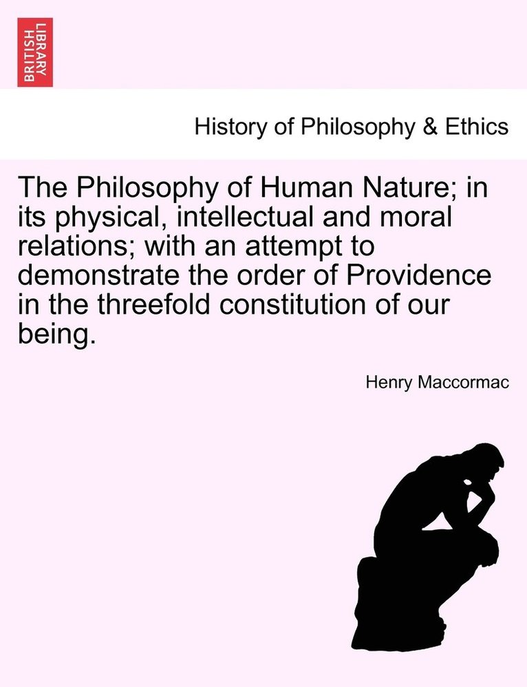 The Philosophy of Human Nature; in its physical, intellectual and moral relations; with an attempt to demonstrate the order of Providence in the threefold constitution of our being. 1