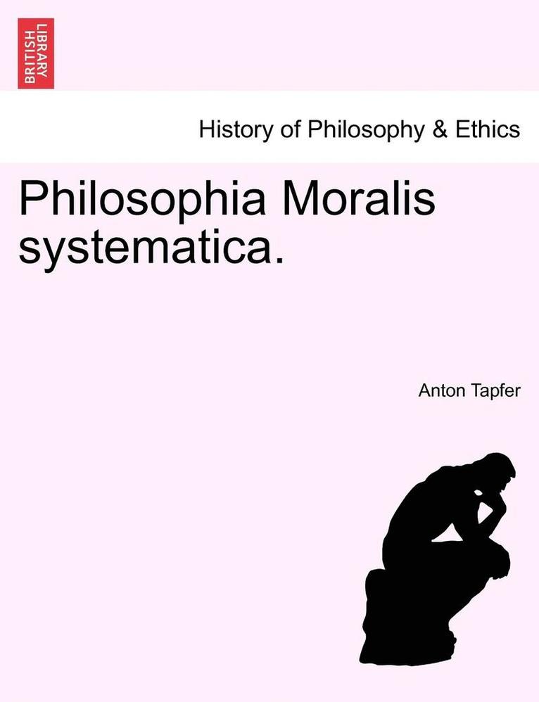 Philosophia Moralis Systematica. 1