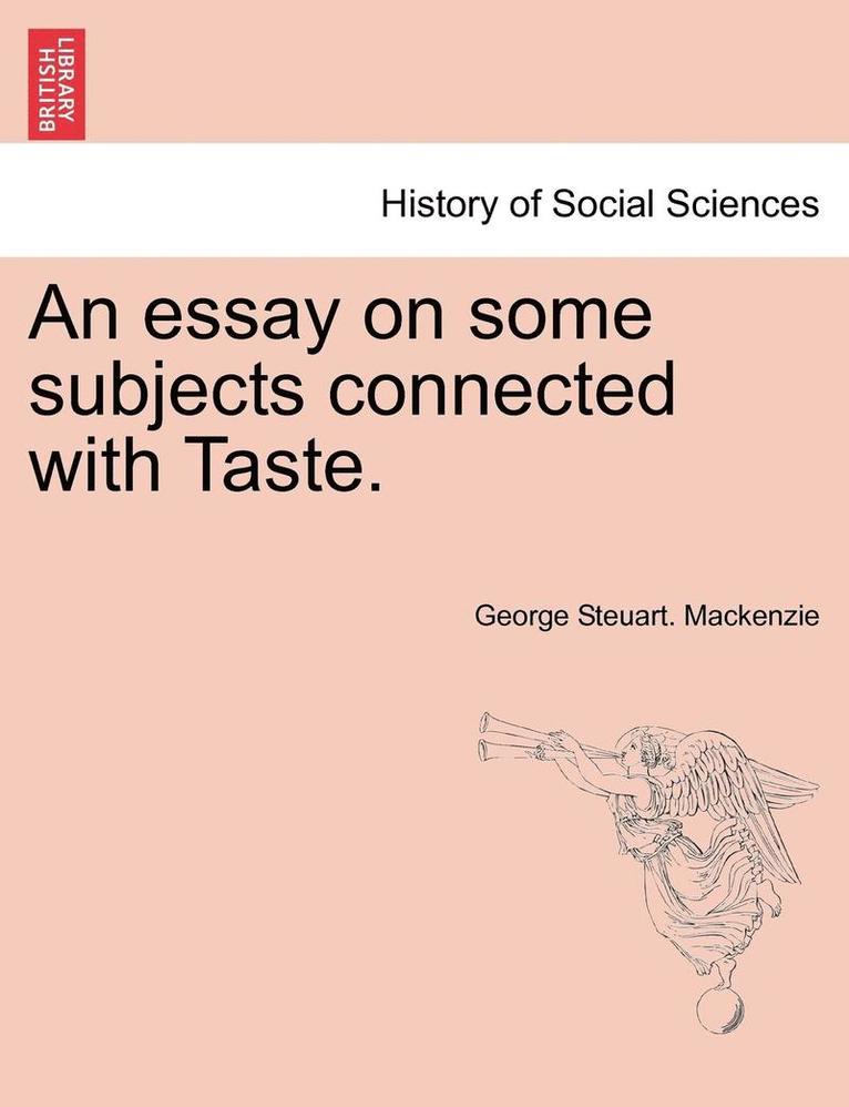 An Essay on Some Subjects Connected with Taste. 1