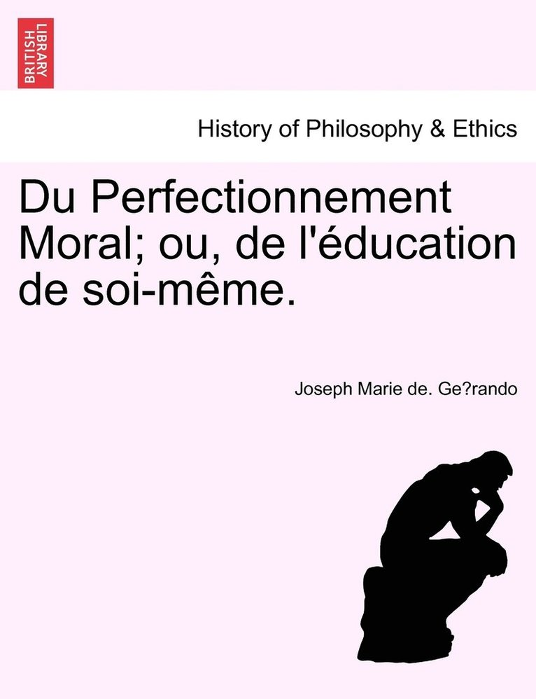 Du Perfectionnement Moral; ou, de l'éducation de soi-même.