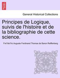bokomslag Principes de Logique, Suivis de L'Histoire Et de La Bibliographie de Cette Science.