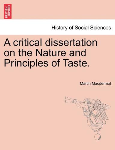bokomslag A Critical Dissertation on the Nature and Principles of Taste.
