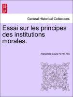 Essai Sur Les Principes Des Institutions Morales. 1