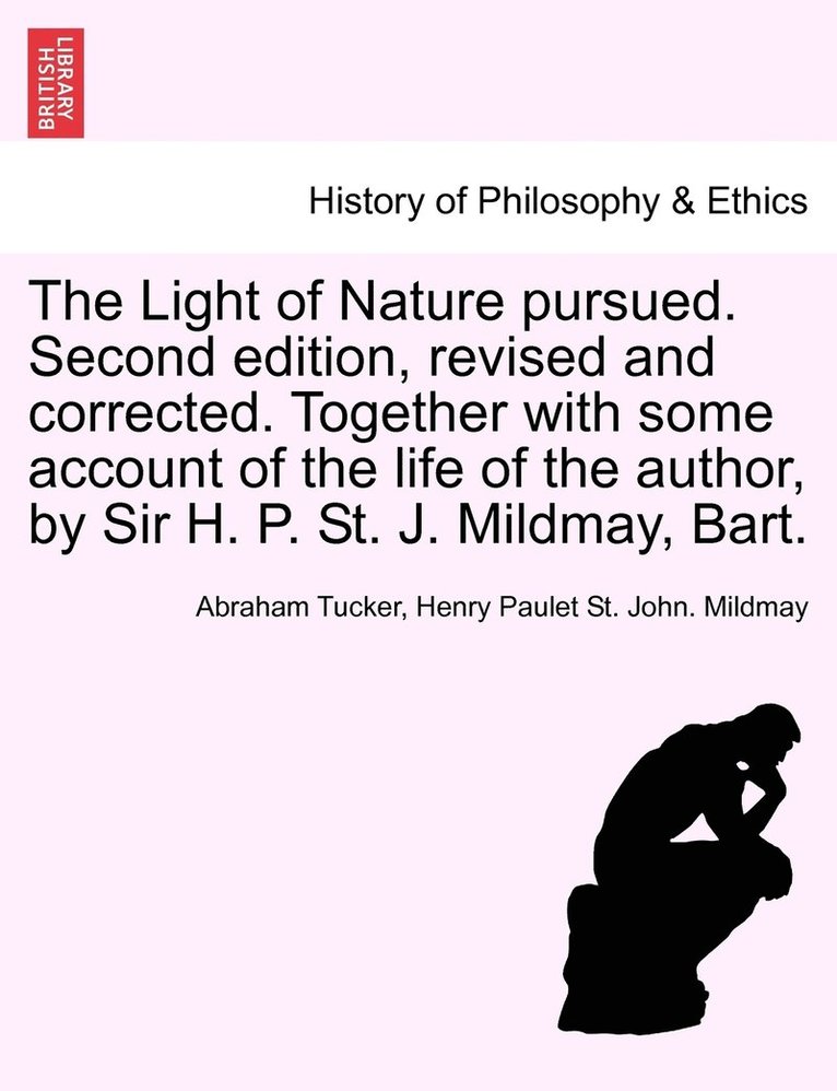 Light of Nature pursued. Second edition, revised and corrected. Together with some account of the life of the author, by Sir H. P. St. J. Mildmay, Bart.