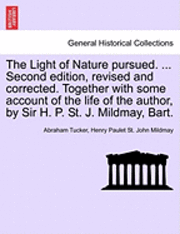 bokomslag The Light of Nature Pursued. ... Second Edition, Revised and Corrected. Together with Some Account of the Life of the Author, by Sir H. P. St. J. Mildmay, Bart.