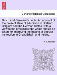 bokomslag Dutch and German Schools. an Account of the Present State of Education in Holland, Belgium and the German States, with a View to the Practical Steps Which Should Be Taken for Improving the Means of