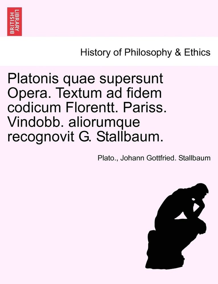 Platonis quae supersunt Opera. Textum ad fidem codicum Florentt. Pariss. Vindobb. aliorumque recognovit G. Stallbaum. Tomo XI 1