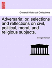 bokomslag Adversaria; Or, Selections and Reflections on Civil, Political, Moral, and Religious Subjects.