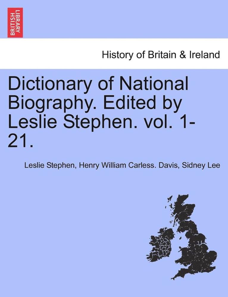 Dictionary of National Biography. Edited by Leslie Stephen. Vol. 1-21. 1