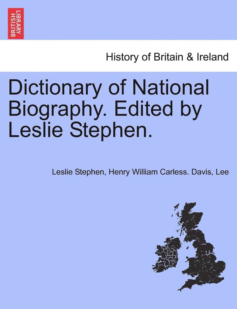 Dictionary of National Biography. Edited by Leslie Stephen. VOL. I 1